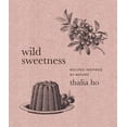 thumbnail image 1 of Wild Sweetness: Recipes Inspired by Nature, (Hardcover), 1 of 3