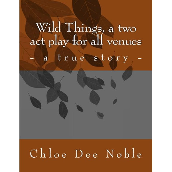 Wild Things, a two act play for all venues