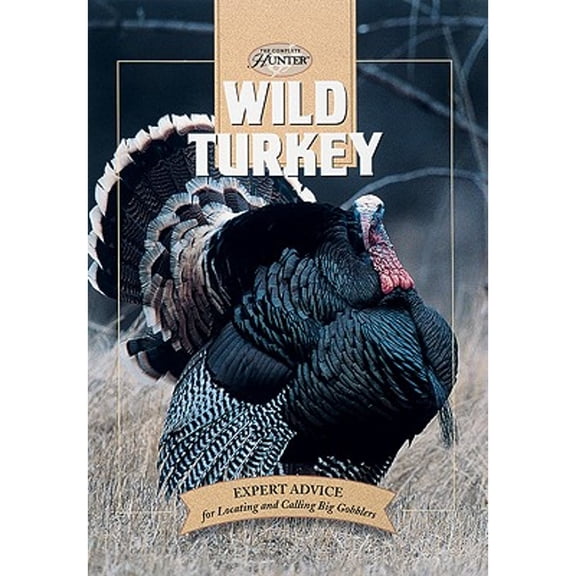 Wild Turkey : Expert Advice for Locating and Calling Big Gobblers