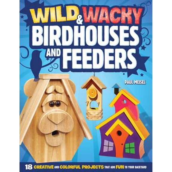 Pre-Owned Wild & Wacky Birdhouses and Feeders: 18 Creative and Colorful Projects That Add Fun to Your Backyard (Paperback) 1565236793 9781565236790
