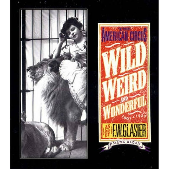 Wild, Weird, and Wonderful: The American Circus Circa 1901-1927: As Seen by F. W. Glasier, (Hardcover) by Mark Sloan, F W Glasier