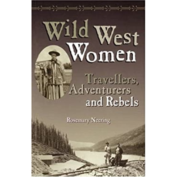 Pre-Owned Wild West Women: Travellers, Adventurers and Rebels (Paperback) 1552850137 9781552850138