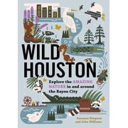 Wild Wild Houston Explore the Amazing Nature in and Around the Bayou City, Paperback