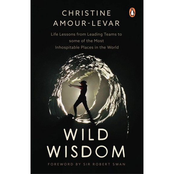 Wild Wisdom: Life Lessons from Leading Teams to Some of the Most Inhospitable Places in the World, (Paperback)