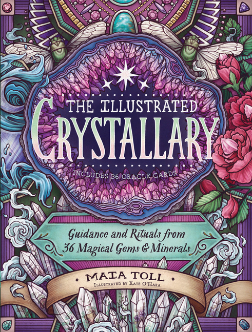 MAIA TOLL; KATE O'HARA Wild Wisdom The Illustrated Crystallary: Guidance and Rituals from 36 Magical Gems & Minerals, (Hardcover)