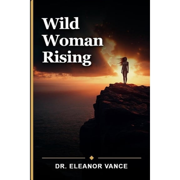 Wild Woman Rising: Reclaim Your Inner Goddess, Embrace Shadow Work, and Awaken Your Intuitive Power for Authentic Femini, (Paperback)