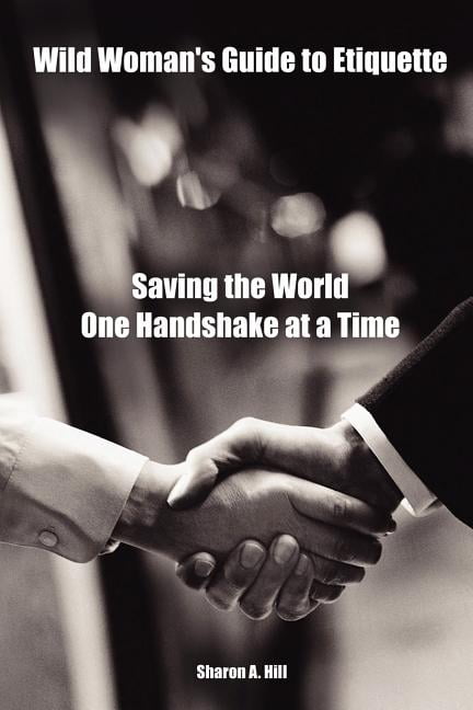 Wild Woman's Guide to Etiquette: Saving the World One Handshake at a Time, (Paperback)