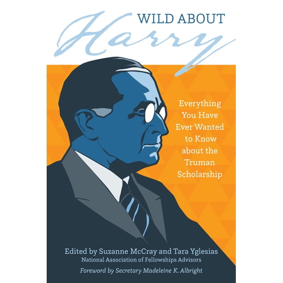 Wild about Harry: Everything You Have Ever Wanted to Know about the Truman Scholarship, (Paperback)