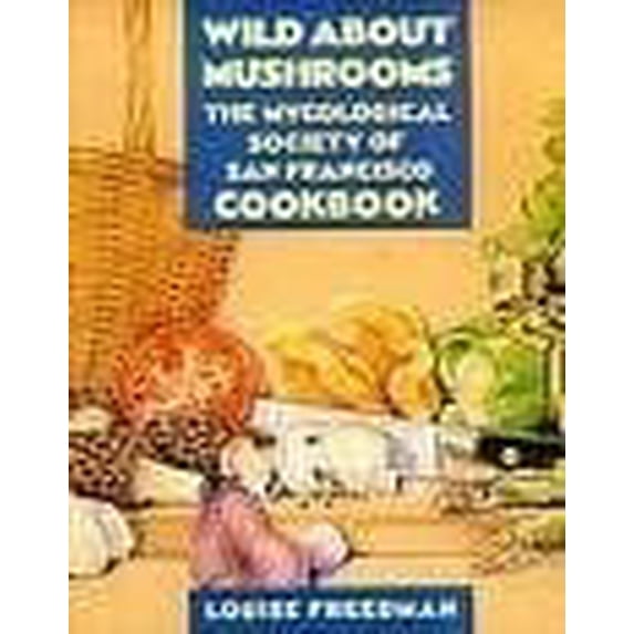 Pre-Owned Wild about Mushrooms: The Cookbook of the Mycological Society of San Francisco (Paperback) 0943186307 9780943186306