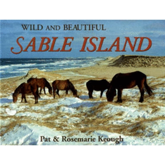 Pre-Owned Wild and Beautiful Sable Island: Sand, Seals, Wild Horses, and Shipwrecks. (Hardcover) by Pat Keough, Rosemarie Keough