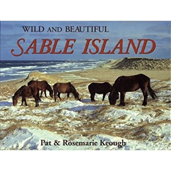 Pre-Owned Wild and Beautiful Sable Island: Sand, Seals, Wild Horses, and Shipwrecks. (Hardcover) by Pat Keough, Rosemarie Keough