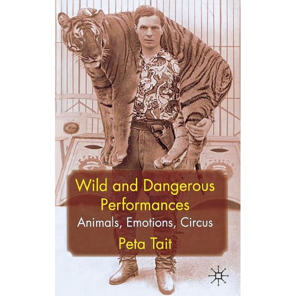 Wild and Dangerous Performances: Animals, Emotions, Circus, (Hardcover)