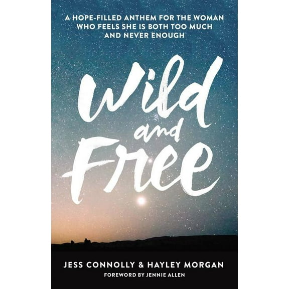 Wild and Free: A Hope-Filled Anthem for the Woman Who Feels She Is Both Too Much and Never Enough, (Paperback)