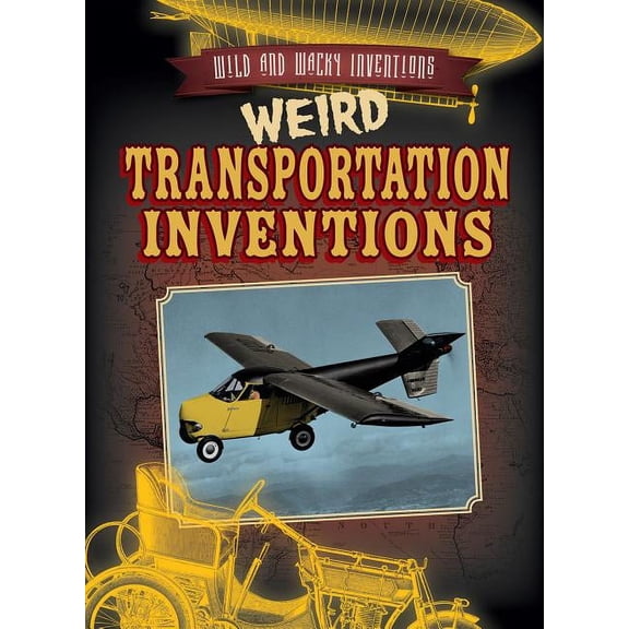 Wild and Wacky Inventions: Weird Transportation Inventions (Other)
