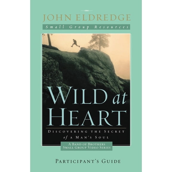Pre-Owned Wild at Heart: A Band of Brothers Small Group Participant's Guide Softcover (Paperback) 1418543004 9781418543006