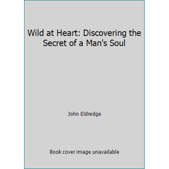 Pre-Owned Wild at Heart: Discovering the Secret of a Man's Soul (Unknown) 078522663X 9780785226635