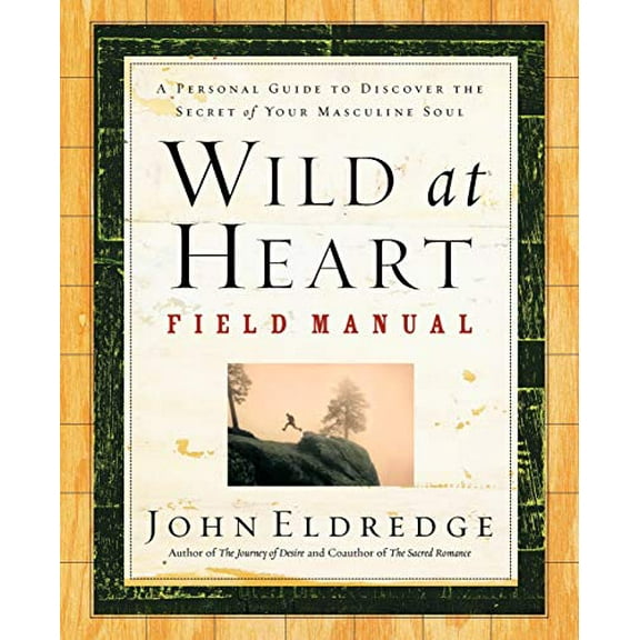 Pre-Owned Wild at Heart Field Manual: A Personal Guide to Discover the Secret of Your Masculine Soul (Paperback) 0785265740 9780785265740