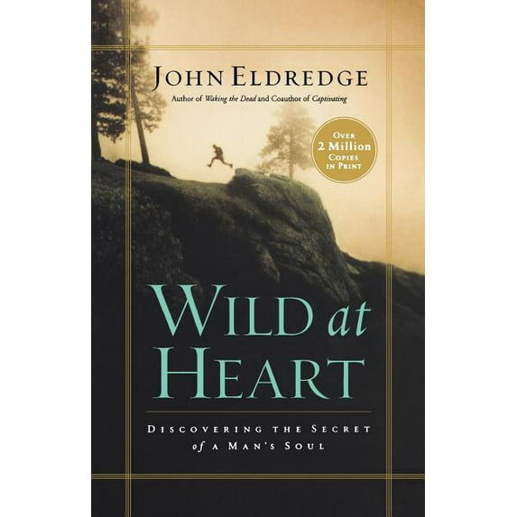 Wild at Heart: Discovering the Secret of a Man's Soul