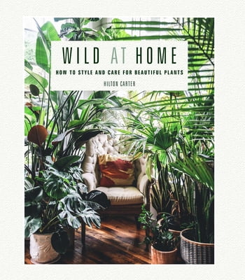 Pre-Owned Wild at Home: How to Style and Care for Beautiful Plants (Hardcover) by Hilton Carter