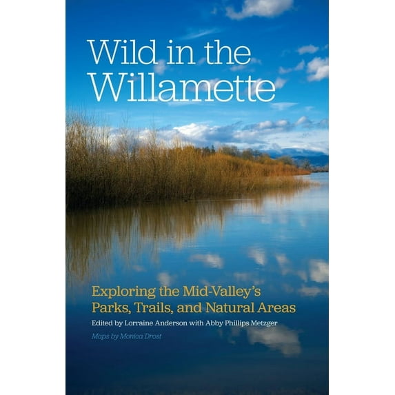Wild in the Willamette : Exploring the Mid-Valley's Parks, Trails, and Natural Areas (Paperback)
