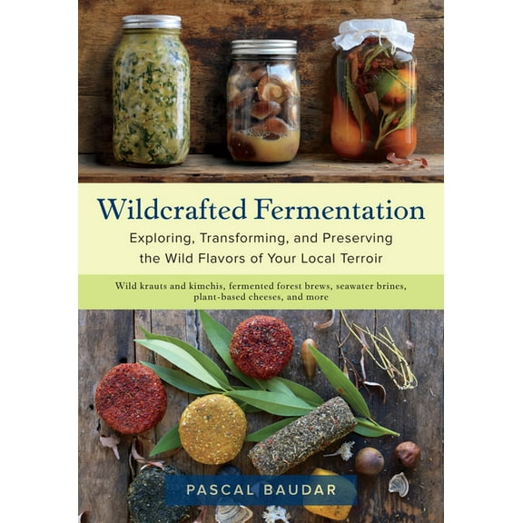 Wildcrafted Fermentation: Exploring, Transforming, and Preserving the Wild Flavors of Your Local Terroir, (Paperback)