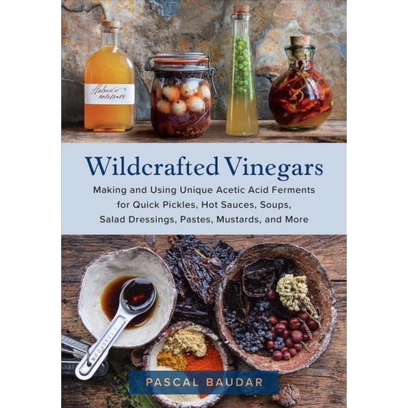 Pre-Owned Wildcrafted Vinegars: Making and Using Unique Acetic Acid Ferments for Quick Pickles, Hot Sauces, Soups, Salad Dressings, Pastes, Mustards, and More Paperback