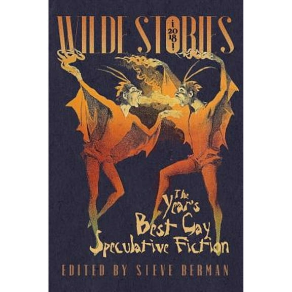 Wilde Stories: Wilde Stories 2018: The Year's Best Gay Speculative Fiction (Paperback)