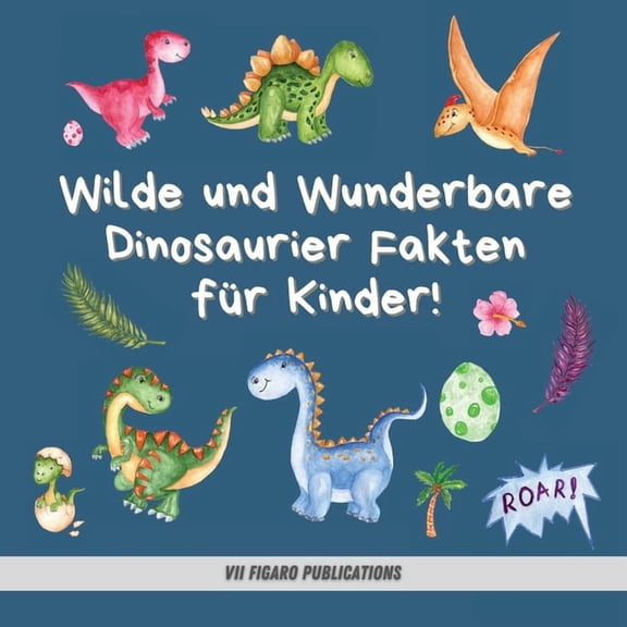 Wilde und Wunderbare Dinosaurier Fakten fr Kinder!: Ein lustiges Dinosaurier Fakten und Aktivittenbuch fr Kinder von , (Paperback)