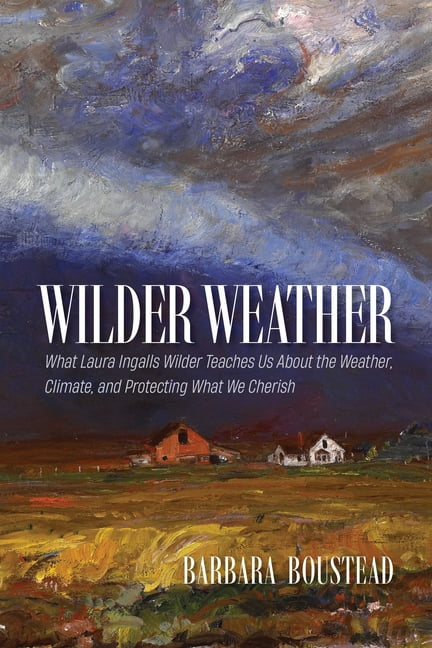 Wilder Weather: What Laura Ingalls Wilder Teaches Us about the Weather, Climate, and Protecting What We Cherish, (Paperback)