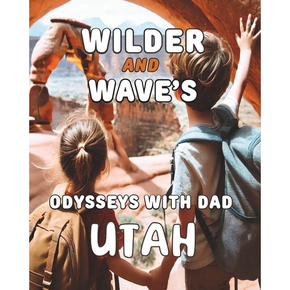 Wilder and Waves Wilder and Wave's Odysseys with Dad: Utah, Book 1, (Paperback)