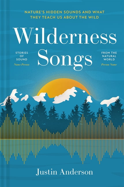 Wilderness Songs: Nature's Hidden Sounds and What They Teach Us about the Wild, (Hardcover)
