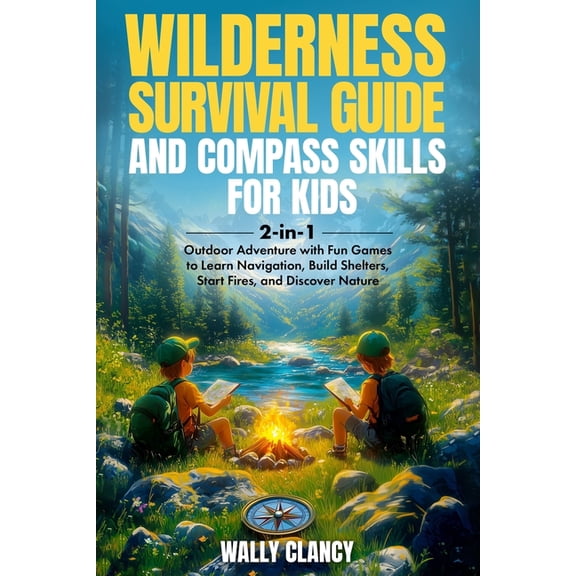 Wilderness Survival Guide and Compass Skills for Kids: 2-in-1 Outdoor Adventure with Fun Games to Learn Navigation, Buil, (Paperback)