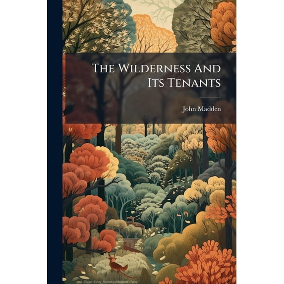 The Wilderness And Its Tenants : Introduction. Retrospect Of Great Hunters And Travellers. General Observations Upon The Climatic Zones. Terrestrial Climates, Temperatures, And Atmospheric Disturbances. The Great Forest Region Of The Equatorial Zone (Paperback)