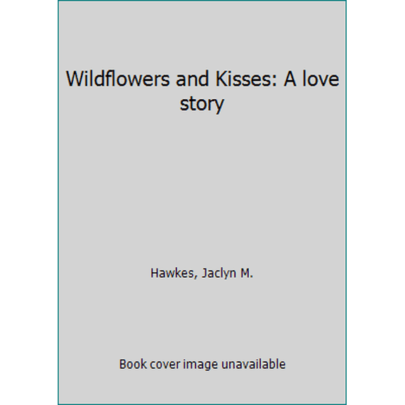 Pre-Owned Wildflowers and Kisses: A love story (Paperback) 0985164891 9780985164898