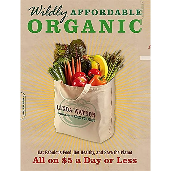 Pre-Owned Wildly Affordable Organic: Eat Fabulous Food, Get Healthy, and Save the Planet -- All on $5 a Day or Less (Paperback) 073821468X 9780738214689