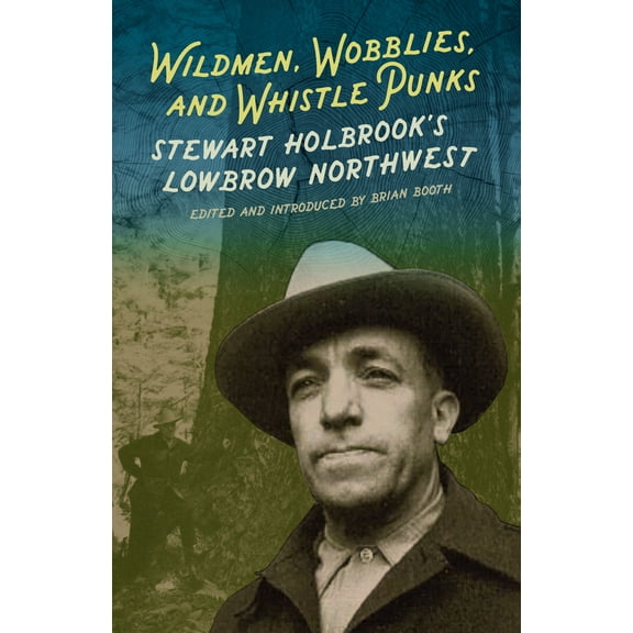 Wildmen, Wobblies, and Whistle Punks : Stewart Holbrook's Lowbrow Northwest (Paperback)