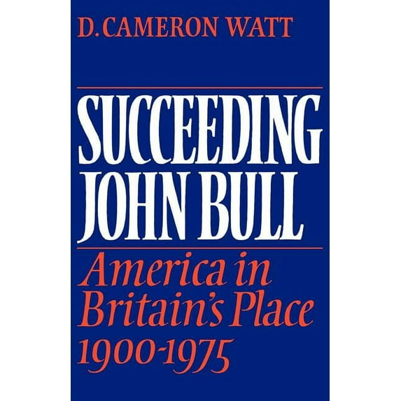 Wiles Lectures Succeeding John Bull: America in Britain's Place 1900-1975, (Paperback)