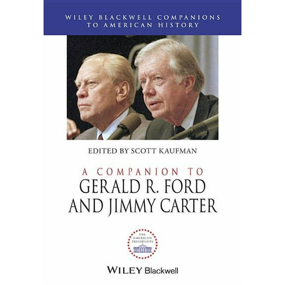 Wiley Blackwell Companions to American History: A Companion to Gerald R. Ford and Jimmy Carter (Hardcover)