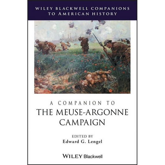 Wiley Blackwell Companions to American H A Companion to the Meuse-Argonne Campaign, Book 75, (Hardcover)