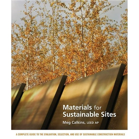 Wiley Book on Sustainable Design Materials for Sustainable Sites: A Complete Guide to the Evaluation, Selection, and Use of Sustainable Construction Mate, (Hardcover)