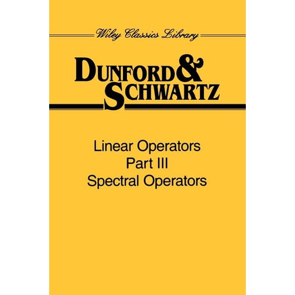 Wiley Classics Library Linear Operators, Part 3: Spectral Operators, Book 8, (Paperback)