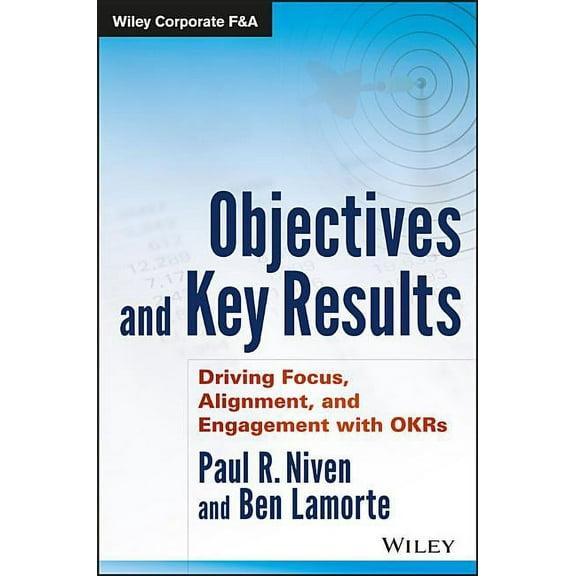 Wiley Corporate F&a Objectives and Key Results: Driving Focus, Alignment, and Engagement with OKRs, (Hardcover)