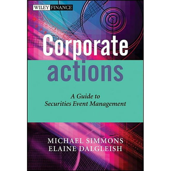 Wiley Finance Corporate Actions: A Guide to Securities Event Management, Book 275, (Hardcover)