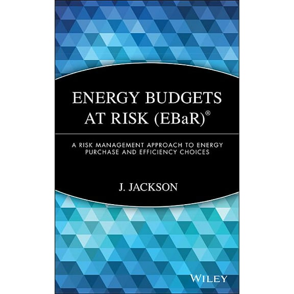 Wiley Finance Energy Budgets at Risk (Ebar): A Risk Management Approach to Energy Purchase and Efficiency Choices, Book 422, (Hardcover)