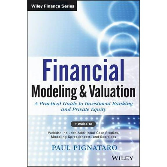 Financial Modeling and Valuation: A Practical Guide to Investment Banking and Private Equity (Hardcover) by Paul Pignataro