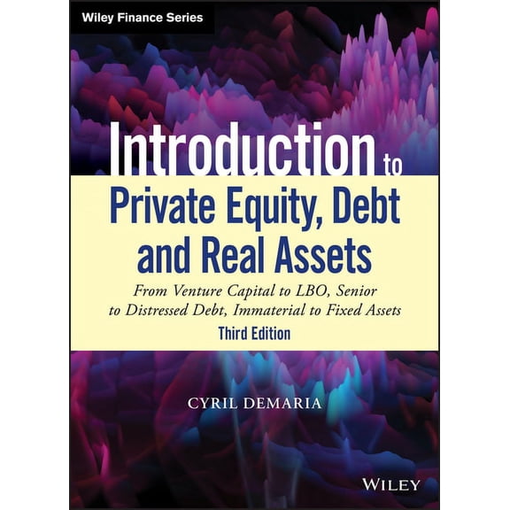 Wiley Finance Introduction to Private Equity, Debt and Real Assets: From Venture Capital to Lbo, Senior to Distressed Debt, Immaterial, (Hardcover)