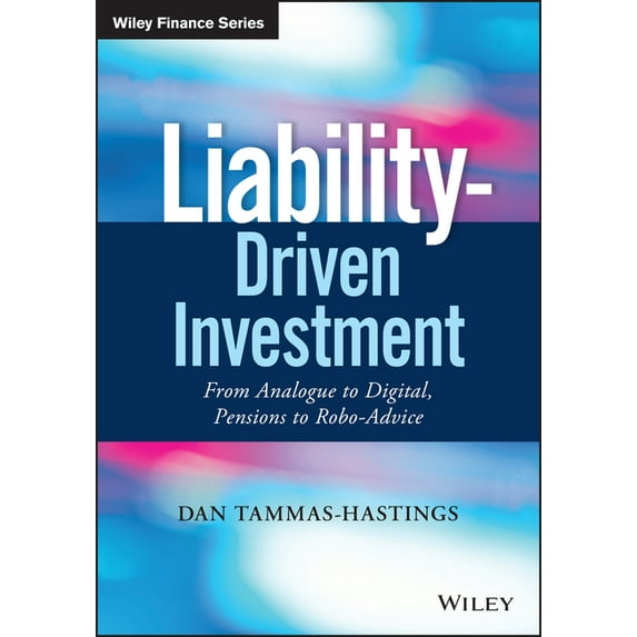 Wiley Finance: Liability-Driven Investment: From Analogue to Digital, Pensions to Robo-Advice (Hardcover)