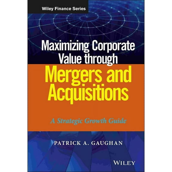 Wiley Finance Maximizing Corporate Value through Mergers and Acquisitions, Book 820, (Hardcover)