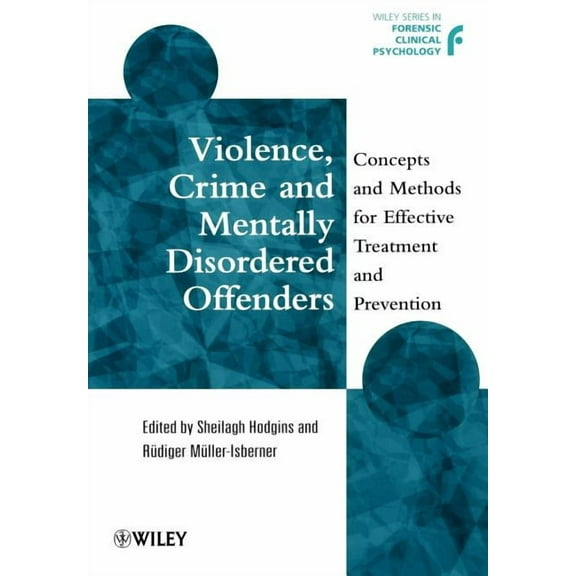 Wiley Forensic Clinical Psychology Violence, Crime and Mentally Disordered Offenders: Concepts and Methods for Effective Treatment and Prevention, Book 13, (Paperback)
