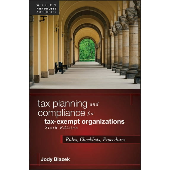 Wiley Nonprofit Authority: Tax Planning and Compliance for Tax-Exempt Organizations: Rules, Checklists, Procedures (Hardcover)